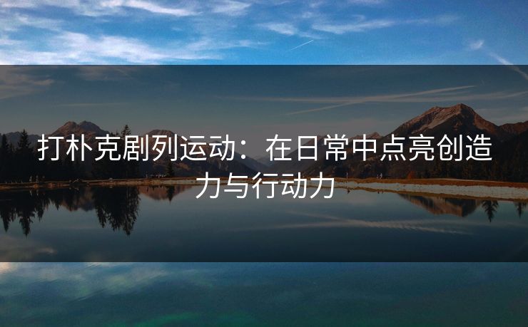 打朴克剧列运动：在日常中点亮创造力与行动力